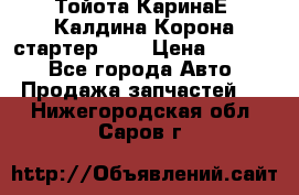 Тойота КаринаЕ, Калдина,Корона стартер 2,0 › Цена ­ 2 700 - Все города Авто » Продажа запчастей   . Нижегородская обл.,Саров г.